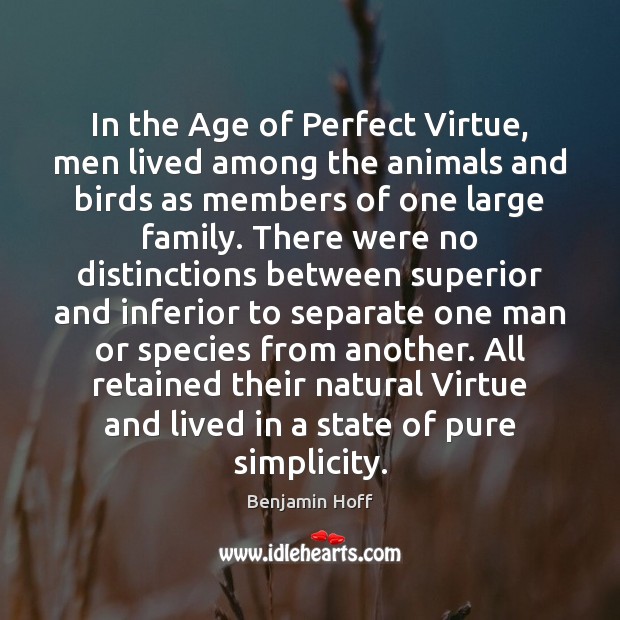 In the Age of Perfect Virtue, men lived among the animals and Benjamin Hoff Picture Quote