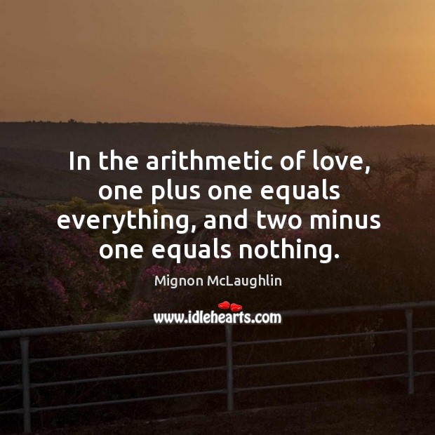 In the arithmetic of love, one plus one equals everything, and two minus one equals nothing. Image