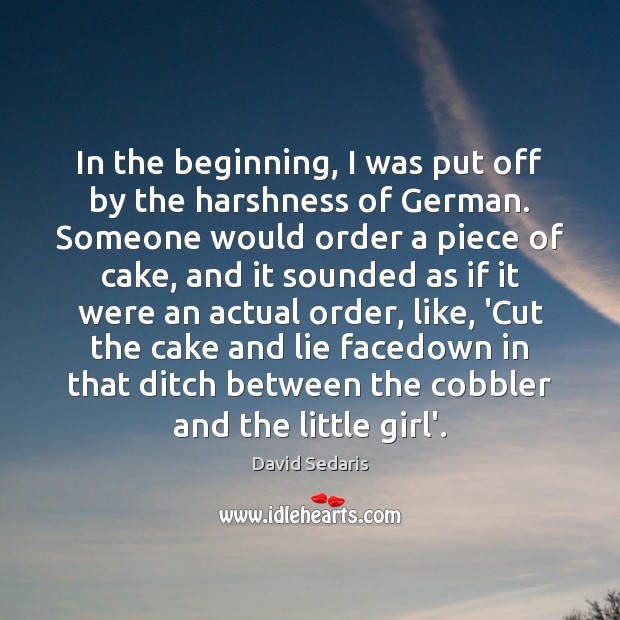 In the beginning, I was put off by the harshness of German. Lie Quotes Image