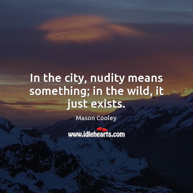 In the city, nudity means something; in the wild, it just exists. Image
