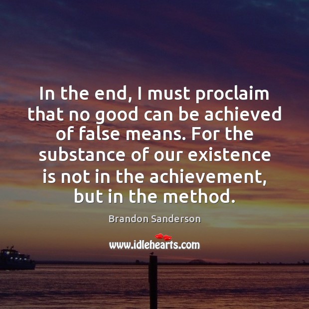 In the end, I must proclaim that no good can be achieved Brandon Sanderson Picture Quote