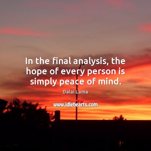 In the final analysis, the hope of every person is simply peace of mind. Dalai Lama Picture Quote