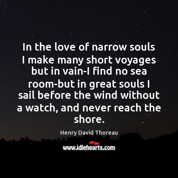 In the love of narrow souls I make many short voyages but Henry David Thoreau Picture Quote