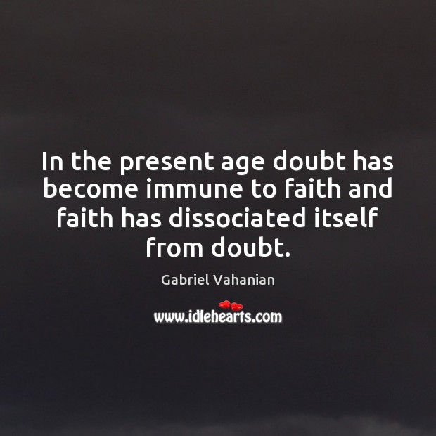 In the present age doubt has become immune to faith and faith Picture Quotes Image