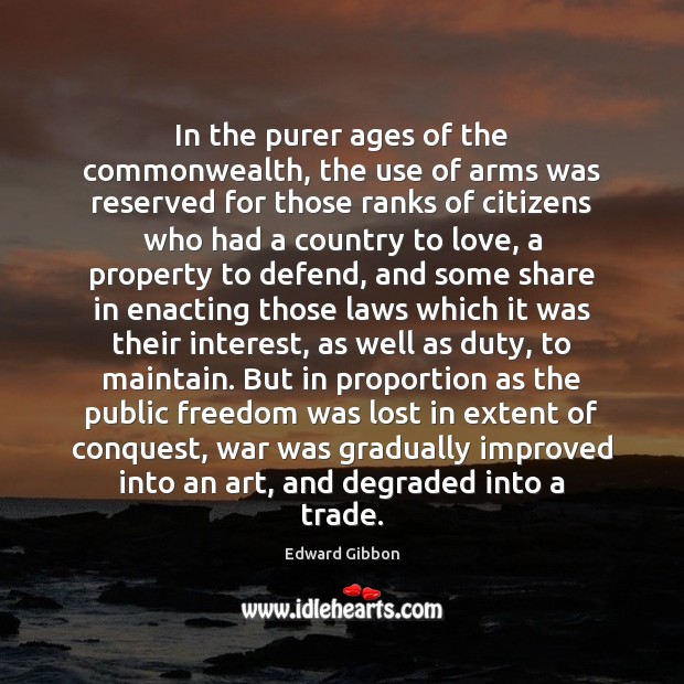 In the purer ages of the commonwealth, the use of arms was Edward Gibbon Picture Quote