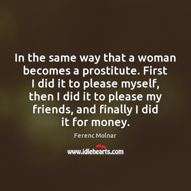 In the same way that a woman becomes a prostitute. First I Image