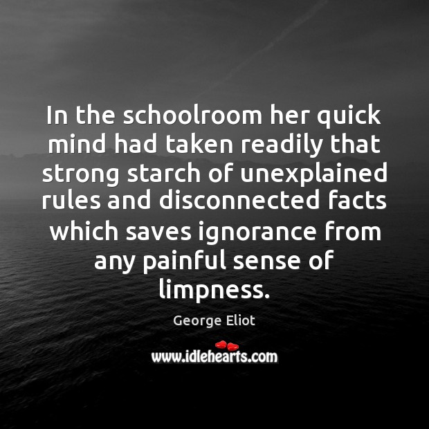 In the schoolroom her quick mind had taken readily that strong starch George Eliot Picture Quote