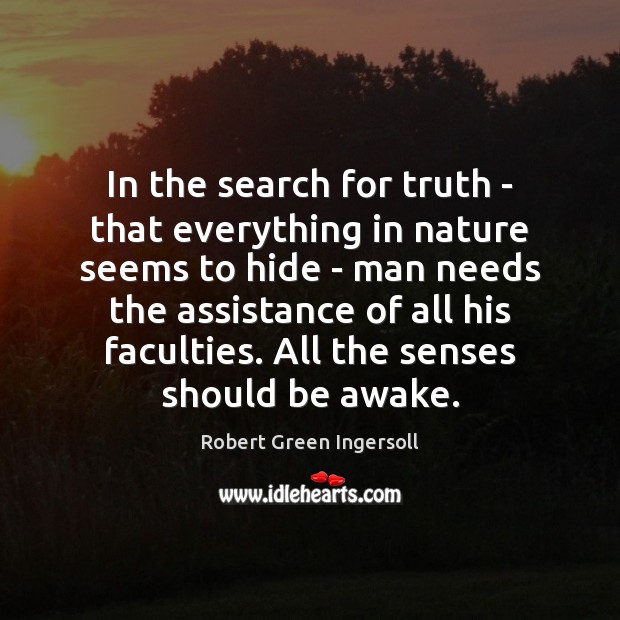 In the search for truth – that everything in nature seems to Robert Green Ingersoll Picture Quote