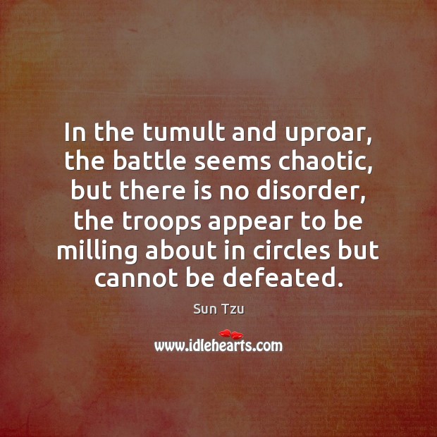 In the tumult and uproar, the battle seems chaotic, but there is Sun Tzu Picture Quote