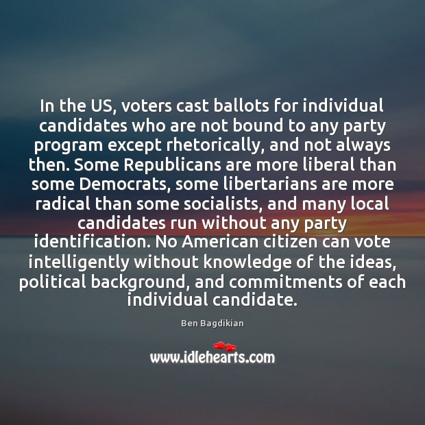 In the US, voters cast ballots for individual candidates who are not Ben Bagdikian Picture Quote