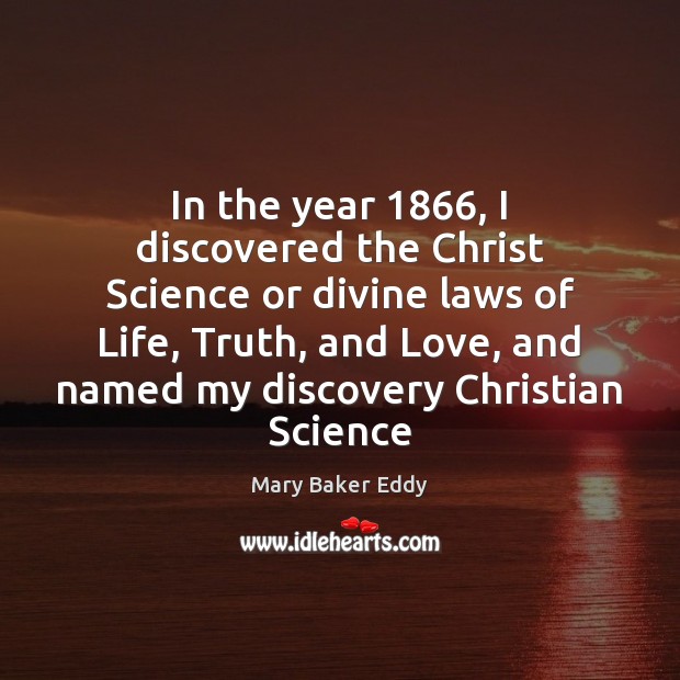 In the year 1866, I discovered the Christ Science or divine laws of Mary Baker Eddy Picture Quote