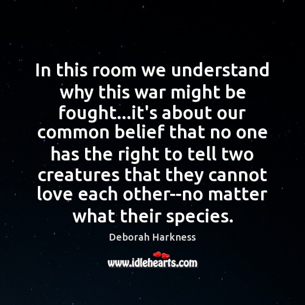 In this room we understand why this war might be fought…it’s No Matter What Quotes Image