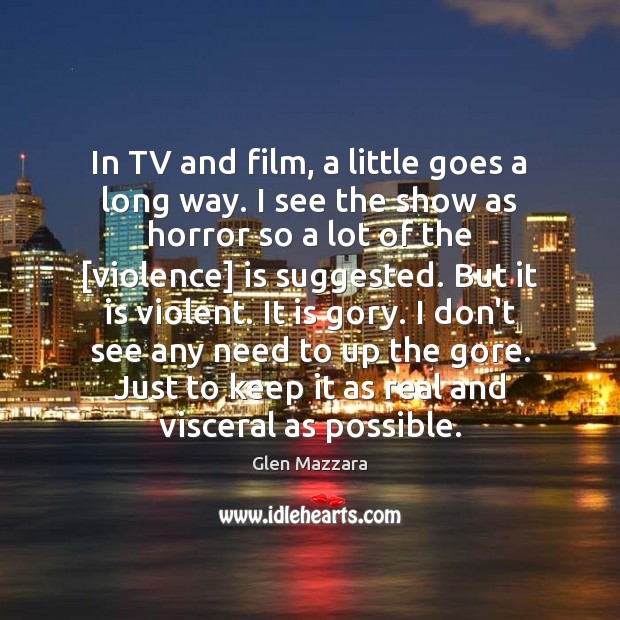 In TV and film, a little goes a long way. I see Glen Mazzara Picture Quote