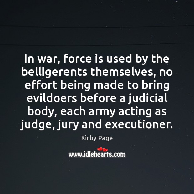 In war, force is used by the belligerents themselves, no effort being Effort Quotes Image