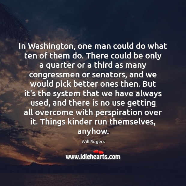 In Washington, one man could do what ten of them do. There Will Rogers Picture Quote