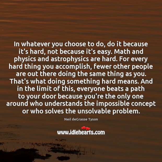 In whatever you choose to do, do it because it’s hard, not Neil deGrasse Tyson Picture Quote