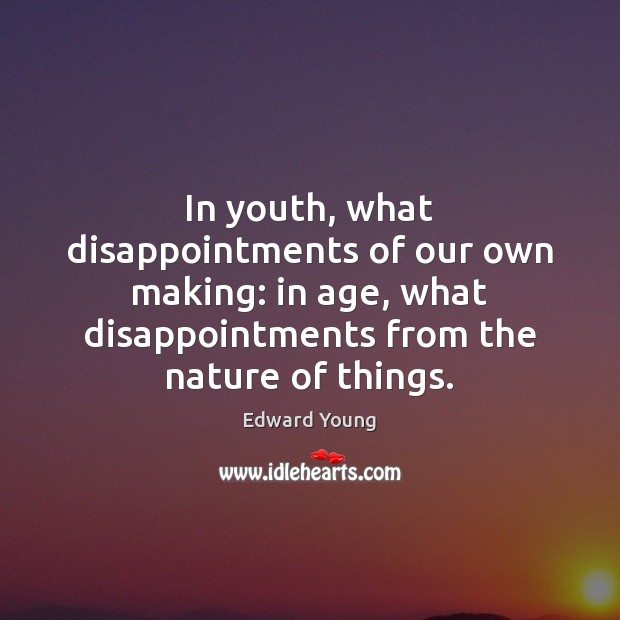 In youth, what disappointments of our own making: in age, what disappointments Nature Quotes Image