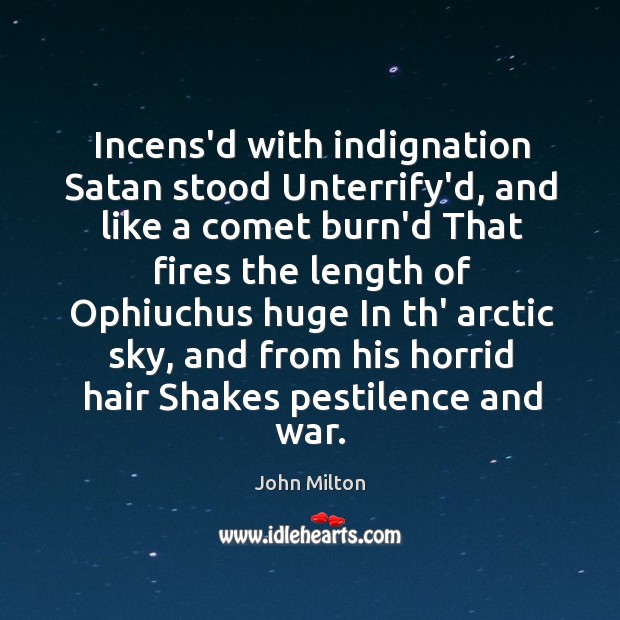 Incens’d with indignation Satan stood Unterrify’d, and like a comet burn’d That John Milton Picture Quote