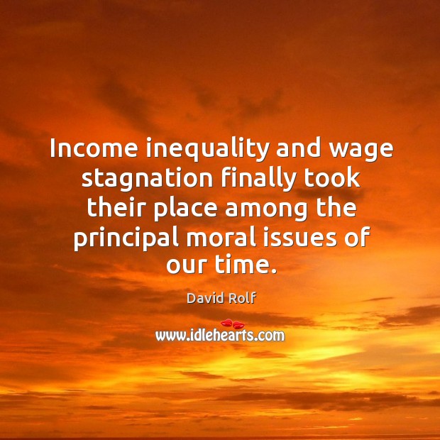 Income inequality and wage stagnation finally took their place among the principal Income Quotes Image
