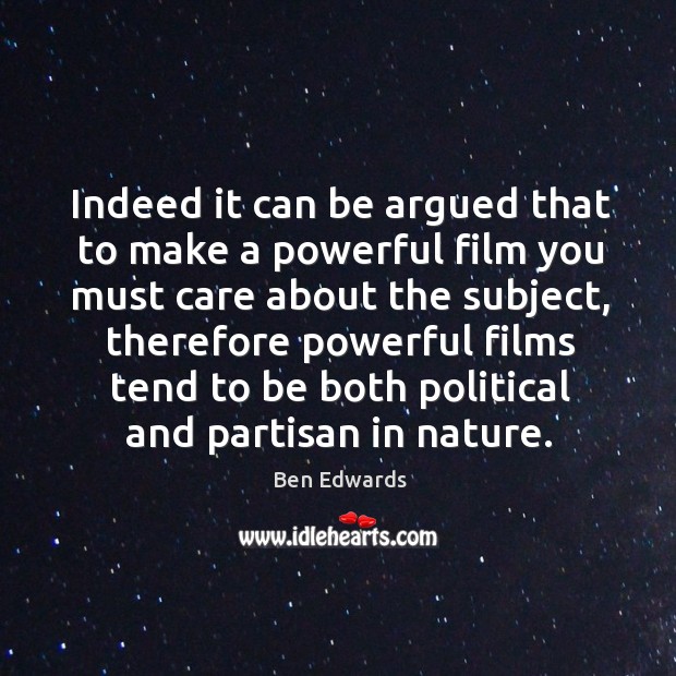 Indeed it can be argued that to make a powerful film you must care about the subject Nature Quotes Image