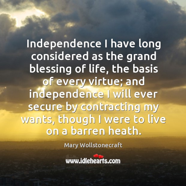 Independence I have long considered as the grand blessing of life Mary Wollstonecraft Picture Quote