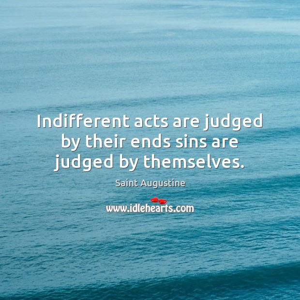 Indifferent acts are judged by their ends sins are judged by themselves. Image