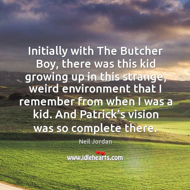 Initially with the butcher boy, there was this kid growing up in this strange Image