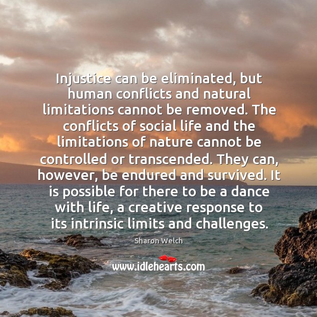 Injustice can be eliminated, but human conflicts and natural limitations cannot be removed. Image