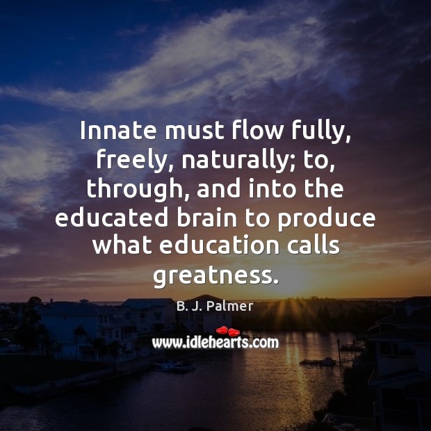 Innate must flow fully, freely, naturally; to, through, and into the educated Image