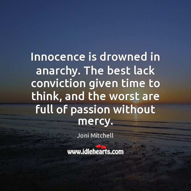 Innocence is drowned in anarchy. The best lack conviction given time to Passion Quotes Image