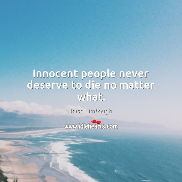 Innocent people never deserve to die no matter what. No Matter What Quotes Image
