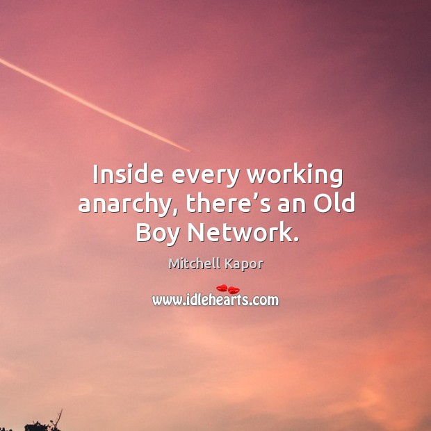 Inside every working anarchy, there’s an old boy network. Image