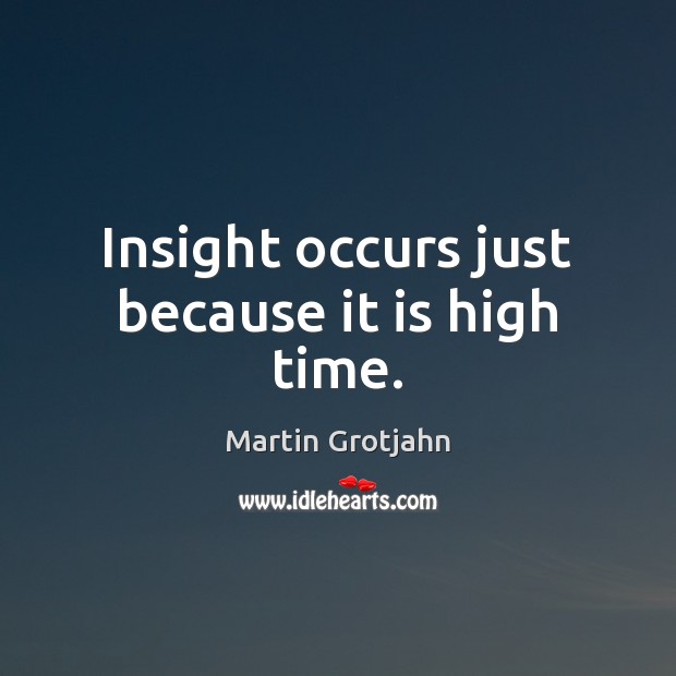 Insight occurs just because it is high time. Image