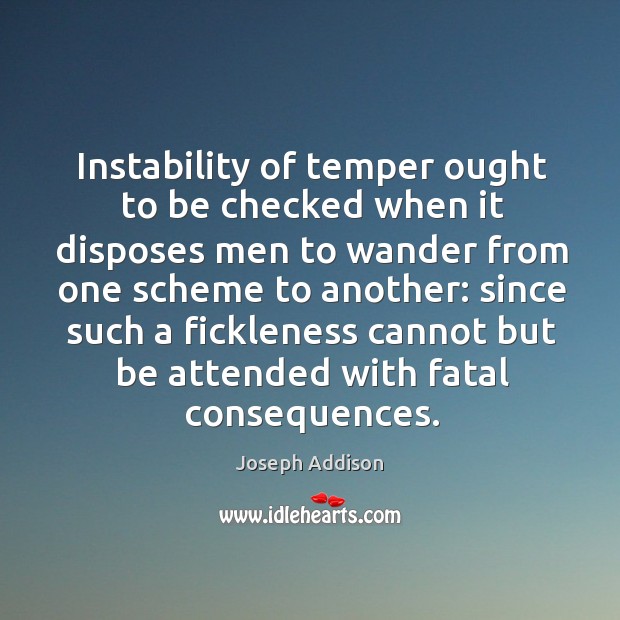 Instability of temper ought to be checked when it disposes men to Joseph Addison Picture Quote