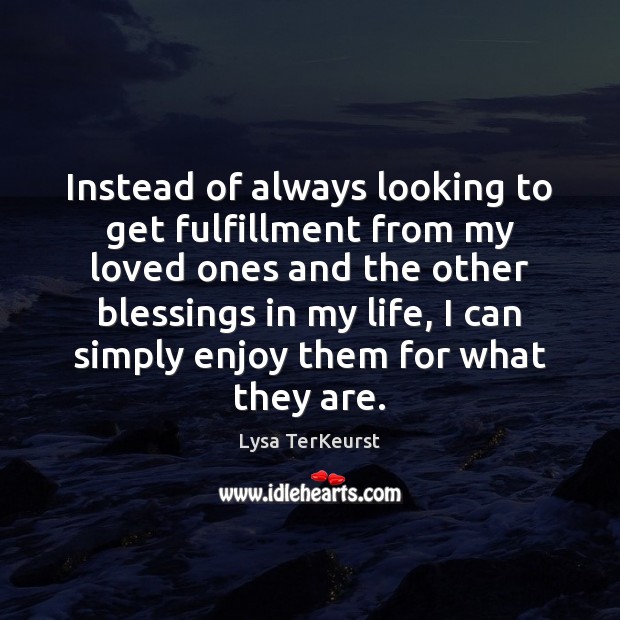 Instead of always looking to get fulfillment from my loved ones and Blessings Quotes Image
