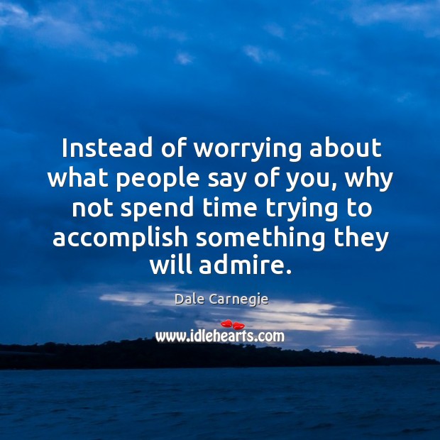 Instead of worrying about what people say of you, why not spend time trying Dale Carnegie Picture Quote