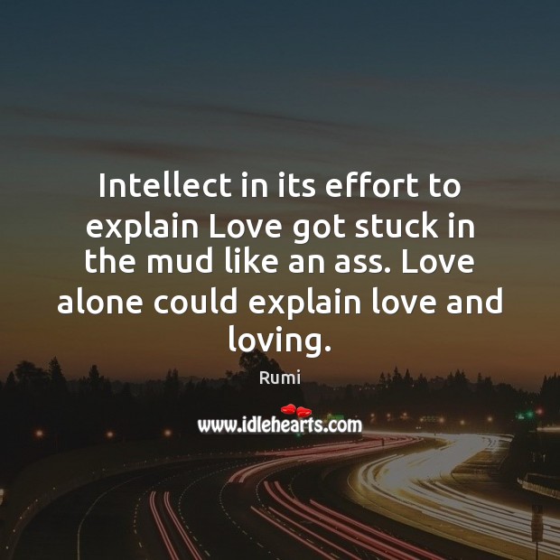 Intellect in its effort to explain Love got stuck in the mud Effort Quotes Image