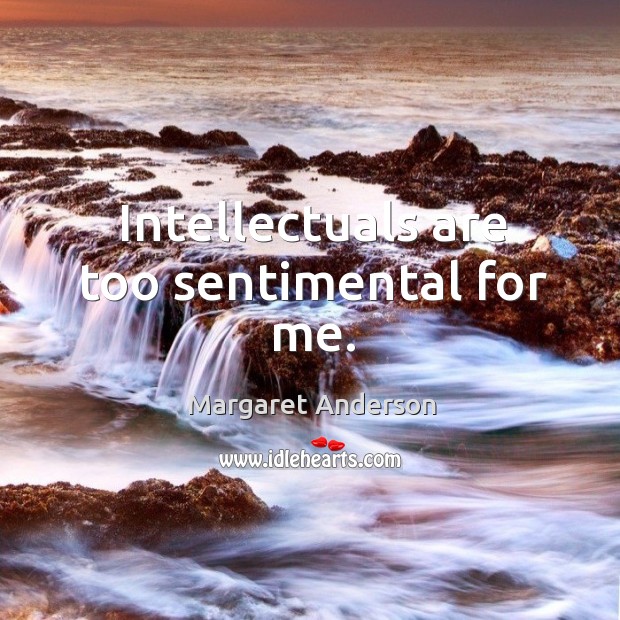 Intellectuals are too sentimental for me. Image