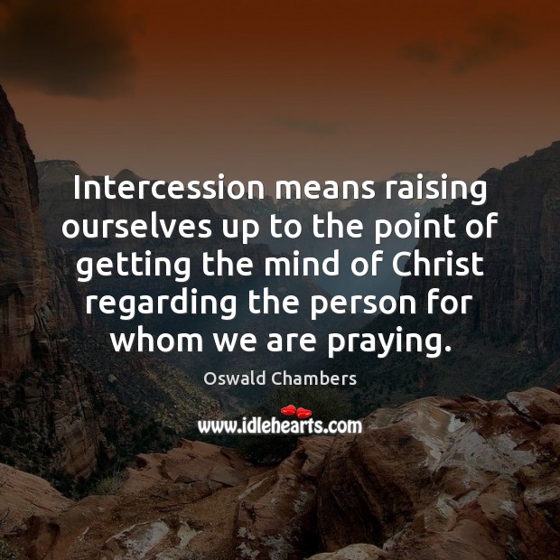 Intercession means raising ourselves up to the point of getting the mind Picture Quotes Image