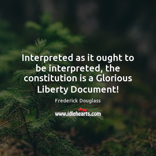 Interpreted as it ought to be interpreted, the constitution is a Glorious Picture Quotes Image