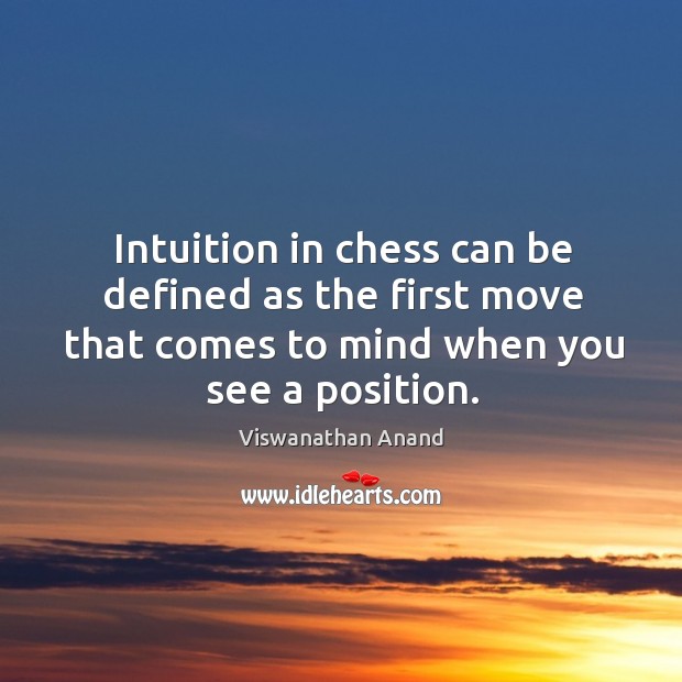 Intuition in chess can be defined as the first move that comes Viswanathan Anand Picture Quote