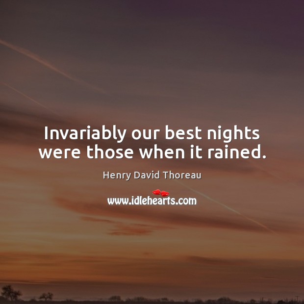 Invariably our best nights were those when it rained. Henry David Thoreau Picture Quote