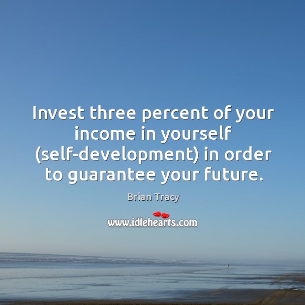 Invest three percent of your income in yourself (self-development) in order to guarantee your future. Income Quotes Image