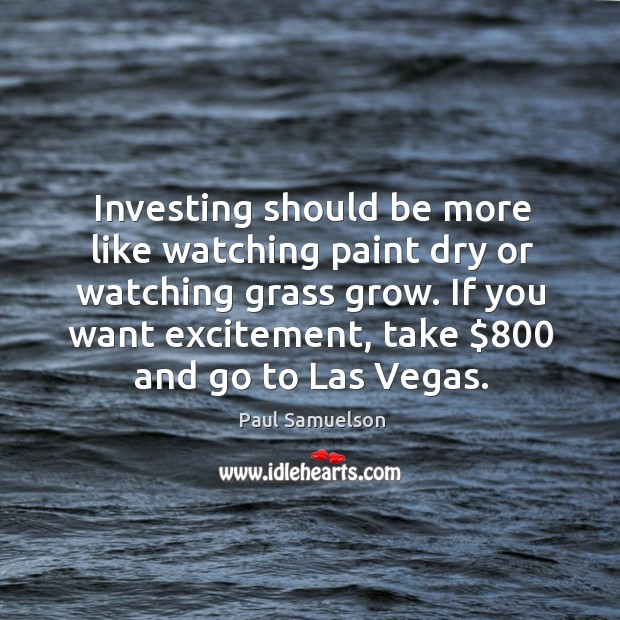 Investing should be more like watching paint dry or watching grass grow. Paul Samuelson Picture Quote