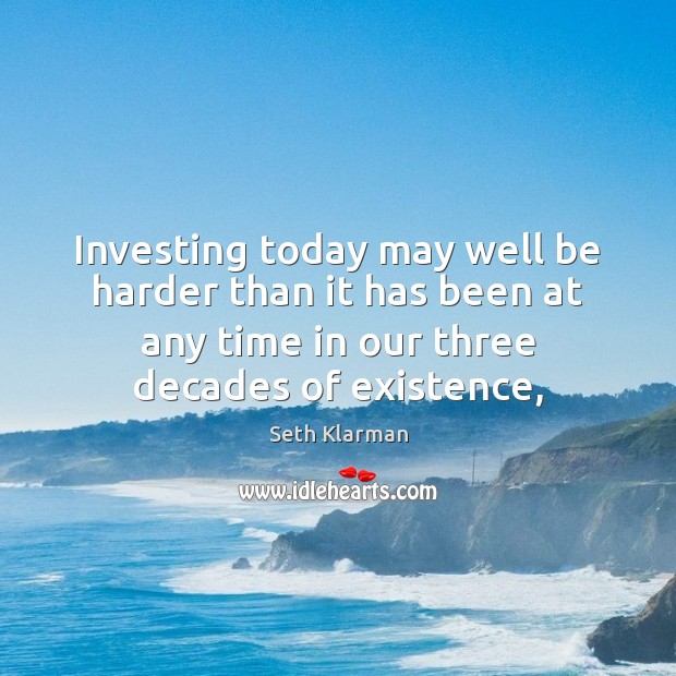 Investing today may well be harder than it has been at any Seth Klarman Picture Quote