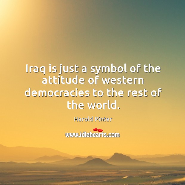 Iraq is just a symbol of the attitude of western democracies to the rest of the world. Image