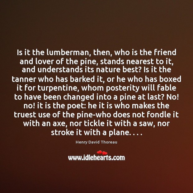 Is it the lumberman, then, who is the friend and lover of Nature Quotes Image