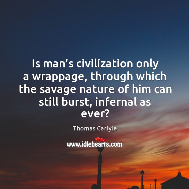 Is man’s civilization only a wrappage, through which the savage nature Nature Quotes Image