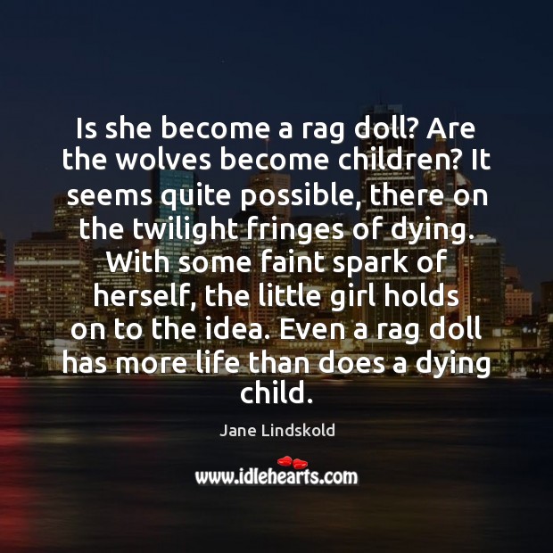 Is she become a rag doll? Are the wolves become children? It Jane Lindskold Picture Quote