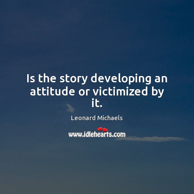 Is the story developing an attitude or victimized by it. Attitude Quotes Image